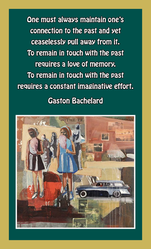 #quotes#Gaston Bachelard #one must always maintain  #connection to the past  #pull way from it  #remain in touch with the past  #love of memory