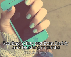 luckylittle:  daddys-dark-angel:  kinkyprincesskittyslut:  playwithkitty:  ddlg-problems:  DDlg Problem #46: Reading a dirty text from Daddy and blushing in public.  a bazillion times every day!  I wish this happened more.   ^.^   🎀💕🎀