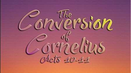 The Conversion of Cornelius Acts 10-11