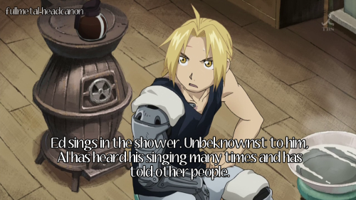 fullmetal-headcanon: Ed sings in the shower. Unbeknownst to him, Al has heard his singing many times