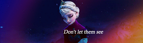  Conceal, don’t feel, don’t let them know… 