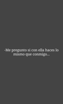 si le dices lo mismo que a mi&hellip;si le haces las mismas promesas que a mi&hellip; gil ql jejejeje