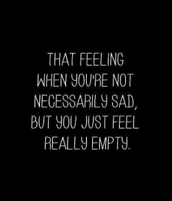 4inthoughts:  I saw this post just now and the words… Well, they just rushed into my head. I feel empty&hellip;  I have never wanted to dwell on this because, it wasn’t MY FAULT.  Yet the feelings still remain: Empty, Sad, Lost, Unimportant, Inconsequenti