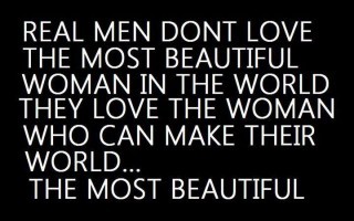 Real men love the woman who can make their world the most beautiful… -Selena Kitt