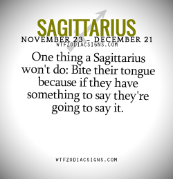 wtfzodiacsigns:  One thing a Sagittarius won’t do: Bite their tongue because if they have something to say they’re going to say it.   - WTF Zodiac Signs Daily Horoscope!  