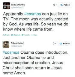 queergear:  alec-c-c-combo-breaker:  pizzaforpresident:  parralex0889:  probablyasocialecologist:  stringharmonics:  Fundamentalists respond during the premier of Cosmos: A Spacetime OdysseyThis is why education and science communication are important.