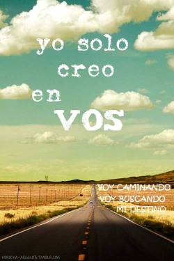 Voy a probar todo lo que tenga que probar.Voy a dejar todo lo que tenga que dejar.Para irme lejos, para irme lejos.Y buscar‚ seguir viajando,mis estados de inconsciencia me lo piden (y no se inhiben).Yo solo creo en vos.Voy caminando, voy buscando mi