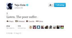 doctorinternet:  modernmonkeys:  Teju Cole on poverty   I gotta reblog this because it needs to do process this. How do you cram so much into a tweet?  Move it forward people