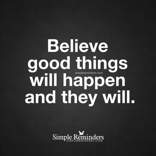 mindsetpositiveblog:southern-babyblues:mysimplereminders:“Believe good things will happen and 