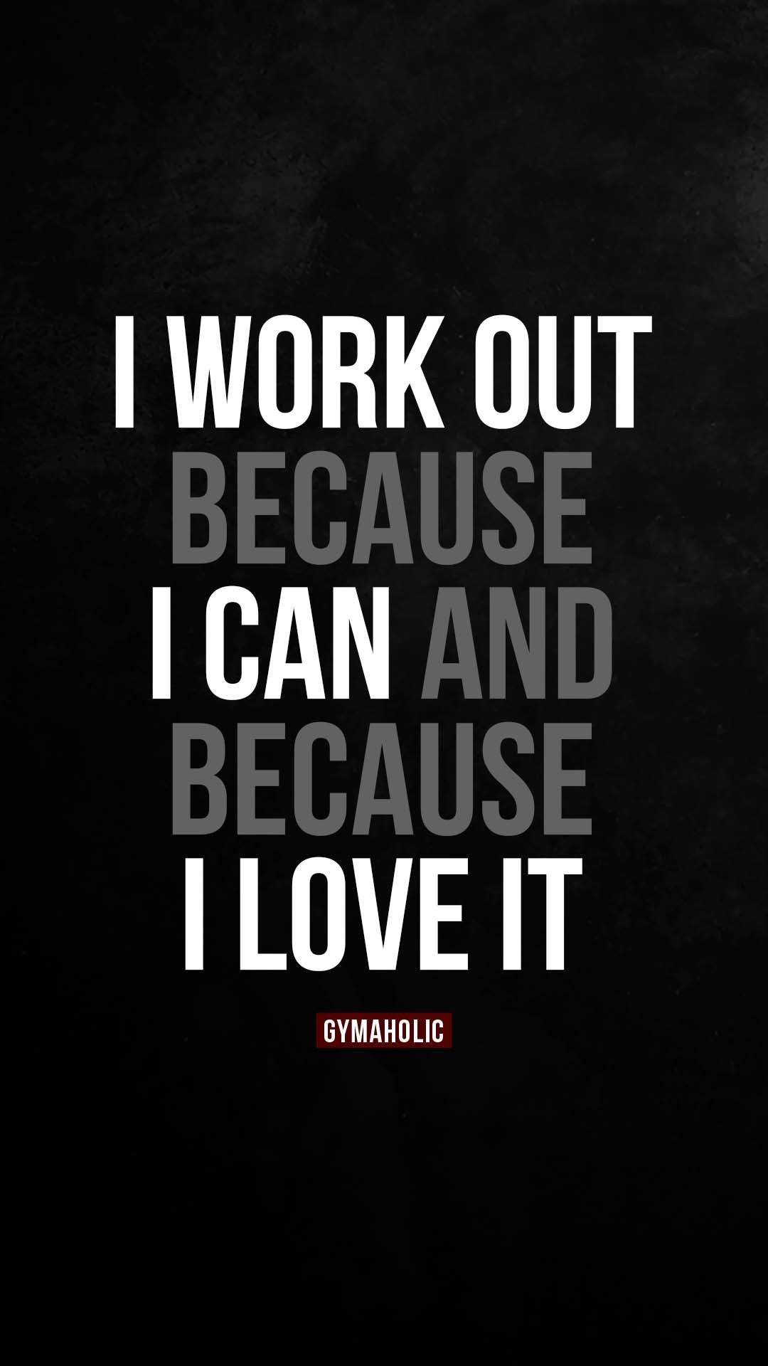 I work out because I can and because I love it