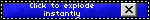 a blue blinkie with white text that reads 'click to explode instantly', with an x button on the right