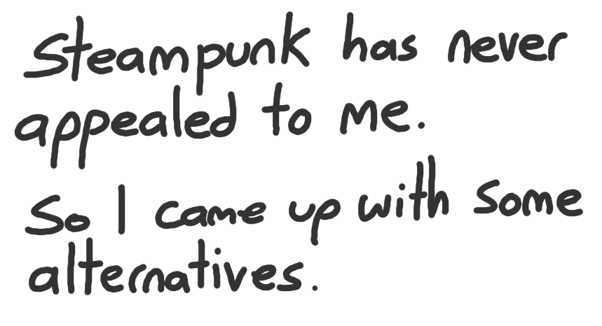 cryptfly:  frostedgagh:  professorgoogoo:  Alternatives to Steampunk  there is nothing