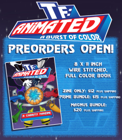 tfanimatedzine:  tfanimatedzine:  tfanimatedzine:  tfanimatedzine:  tfanimatedzine:  tfanimatedzine:  A BURST OF COLOR, A TRANSFORMERS ANIMATED FANZINE IS NOW AVAILABLE FOR PRE-ORDER! The day has finally arrived! Now you can pre-order your copy of the