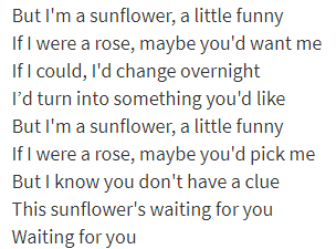 Letras.mus.br - But I'm a sunflower, a little funny⠀ If I were a rose,  maybe you'd want me⠀ If I could, I'd change overnight⠀ I'd turn into  something you'd like 🌻 