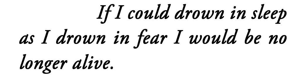 metamorphesque:ALT ― Franz Kafka, Letters to Milena[text ID: If I could drown in sleep as I drown in fear I would be no longer alive.]