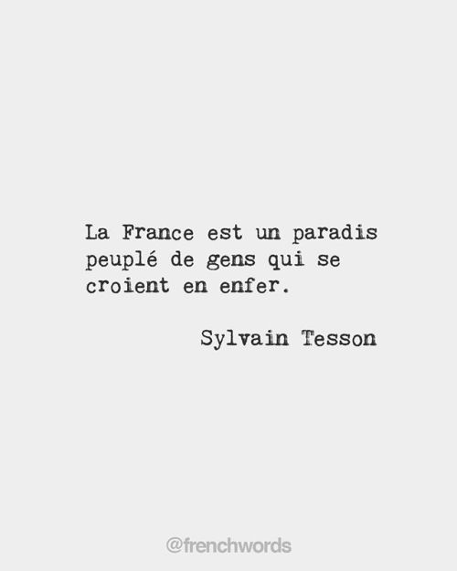 bonjourfrenchwords:France is a paradise inhabited by people who believe they’re in hell. • Sylvain T