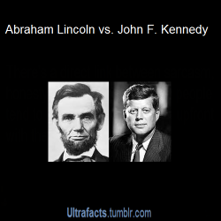 ultrafacts:  Abraham Lincoln vs. John F. Kennedy Source If you want more facts, follow Ultrafacts 