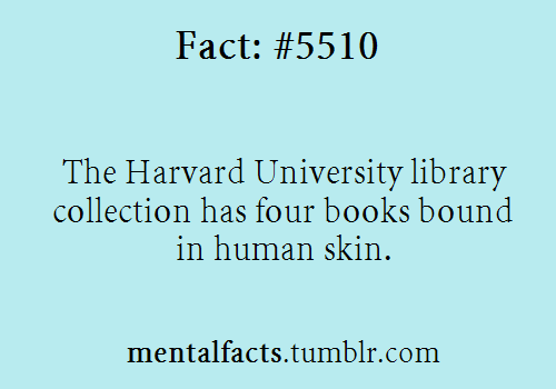 mentalfacts:  Fact# 5510: The Harvard University library collection has four books bound in human sk