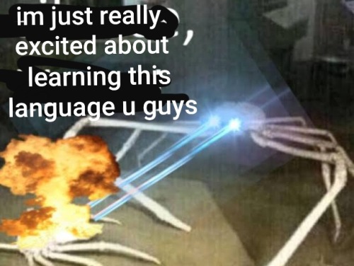 crab shooting eye lasers meme but it says "im just really excited about learning this language u guys"