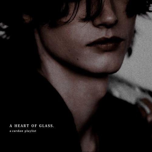 - cardan greenbriar; a heart of glass (listen)“somehow he had let his heart turn to glass. he could 