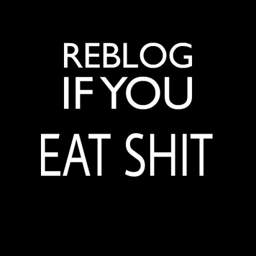 certainbearmentality: raunchsubpig: Yes I eat Shit and love it If you make me I will .I always do as