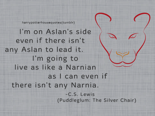 C. S. Lewis Quote: “I'm on Aslan's side even if there isn't any Aslan to  lead it. I'm going to live as like a Narnian as I can even if there”