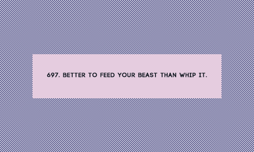 697. Better to feed your beast than whip it. (suggested by  msbarrows) || ‘The wee f