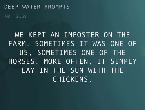 deepwaterwritingprompts:Text: We kept an imposter on the farm. Sometimes it was one of us, sometimes