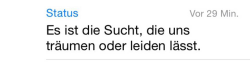 whatsapp-status:  Es ist die Sucht, die uns träumen oder leiden lässt. 