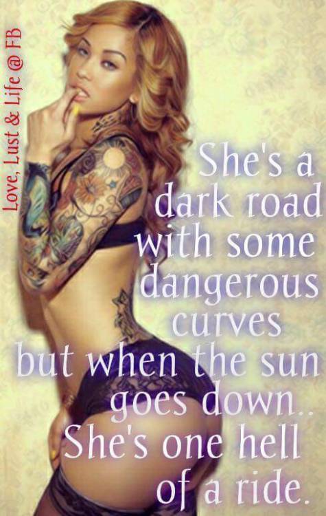 She’s a dark road with some dangerous curves but when the sun goes down…she’s one
