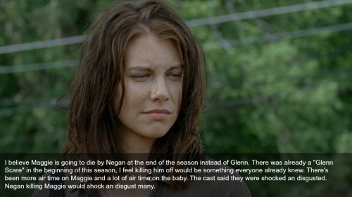 twdamc-confessions:  “I believe Maggie is going to die by Negan at the  end of the season instead of Glenn. There was already a “Glenn Scare” in  the beginning of this season, I feel killing him off would be something  everyone already knew. There’s