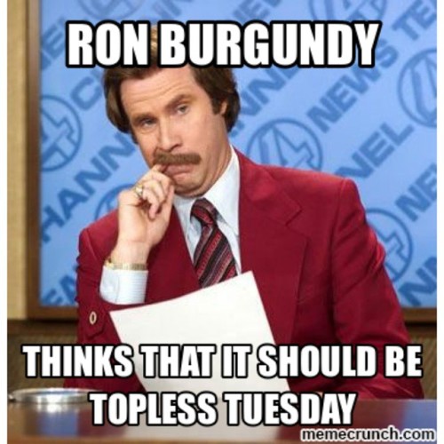 Who am I to argue with Ron Burgundy?