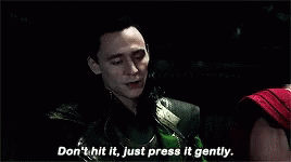 Oh! Well Then, Could You Please Write A Drabble About Loki's Quote "you Don't Hit It - You Just Press