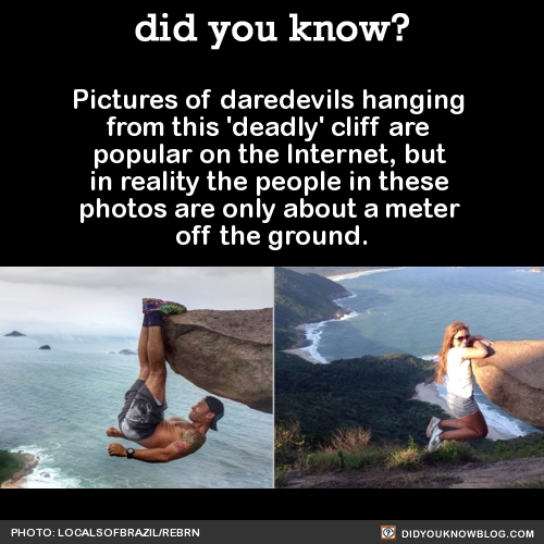 did-you-kno:  Pictures of daredevils hanging from this ‘deadly’ cliff are popular on the Internet, but in reality the people in these photos are only about a meter off the ground. Source 