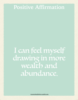 icreatewhatibelieve:  I can feel myself drawing in more wealth and abundance.  ‪I can see and feel my abundance towards my family, happiness, health &amp; wealth.‬