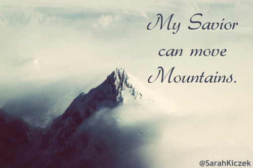 catholic-sarah:My Savior can move Mountains