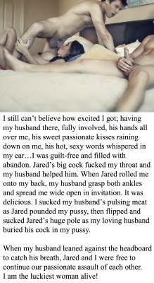 myeroticbunny:  I still can’t believe how excited I got; having my husband there, fully involved, his hands all over me, his sweet passionate kisses raining down on me, his hot, sexy words whispered in my ear…I was guilt-free and filled with abandon.