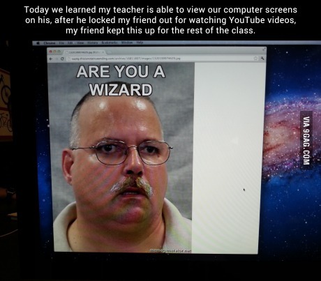 9gag:  Today we learned my teacher is able to view our computer screens on his… 