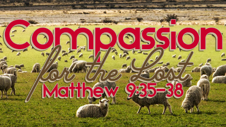 Compassion for the Lost (Matthew 9:35-38)