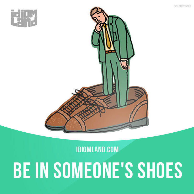 Idiom Land Be In Someone S Shoes Means To Be In The Same