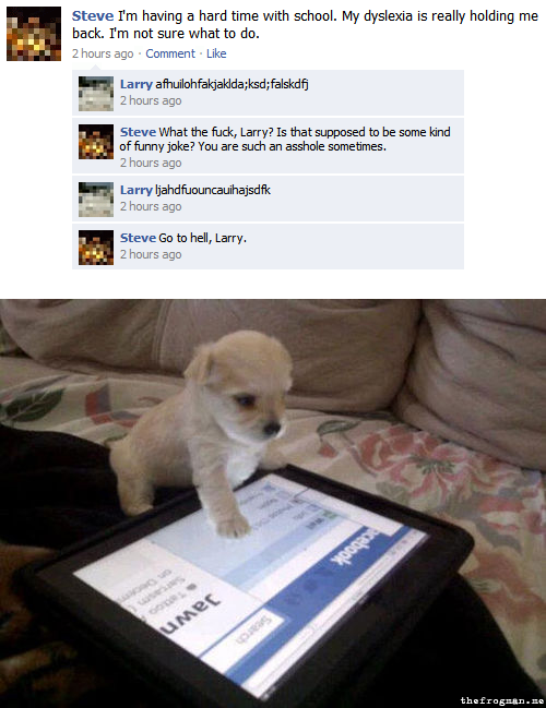 thefrogman:   Larry’s puppy also accidentally accepted 27 FarmVille invites.  