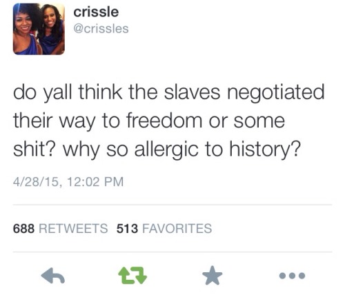 owning-my-truth: @crissles: do yall think the slaves negotiated their way to freedom or some shit? w