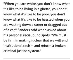 thingstolovefor:    Here’s the full Bernie Sanders quote on “racial blind spots” from the #DemDebate in Flint. 