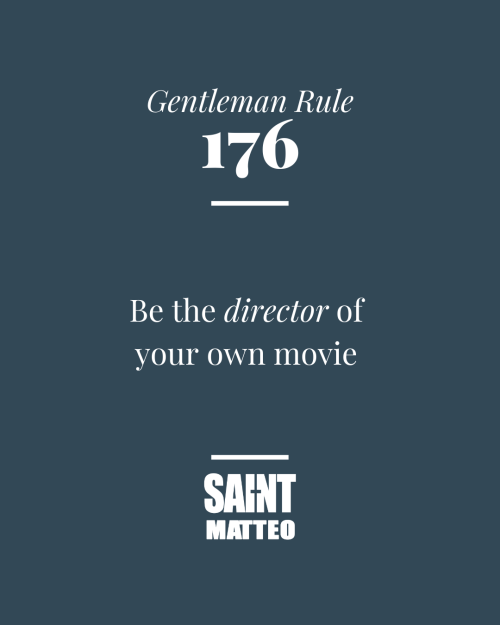 Gentleman Rule #176 Be the director of your own movie