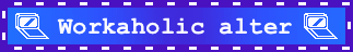 Could You Made A Blue Made Blinkie That Says "workaholic Alter" Or Something Like That Please? Bonus
