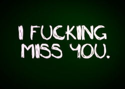 fucking miss you right now on We Heart It.