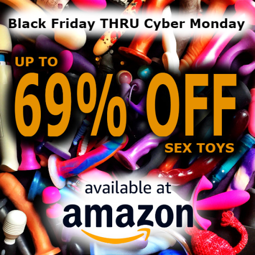 whitehotpeggers: Black Friday THRU Cyber Monday save up to 69% OFF sex toys on Amazon.com