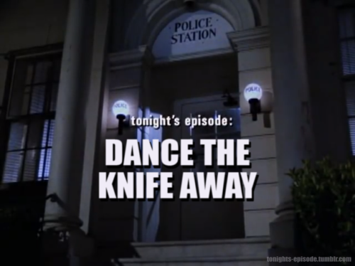 tonights-episode: tonight’s episode: DANCE THE KNIFE AWAY