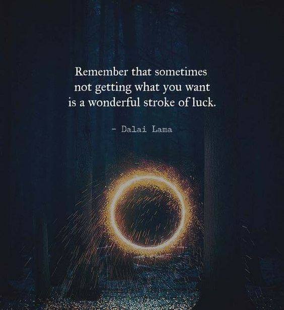 quotesndnotes:  Sometimes not getting what you want is a wonderful stroke of luck.