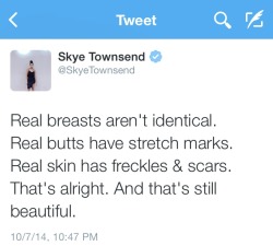 skyetownsend:  Hey you, don’t beat yourself up over a stretch mark. You’re beautiful. Don’t be mad at the things that make you human. 